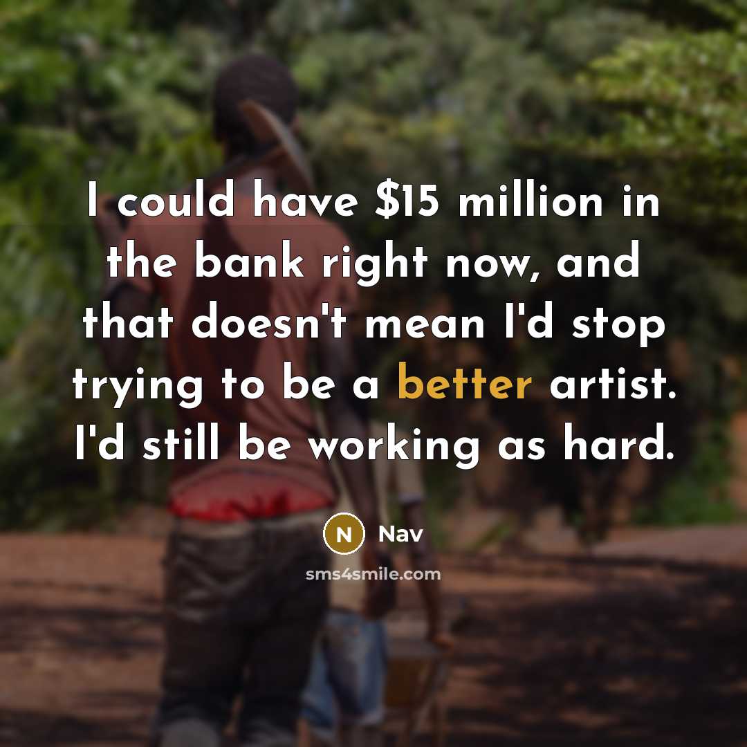 “I could have $15 million in the bank right now,…” quote by Nav