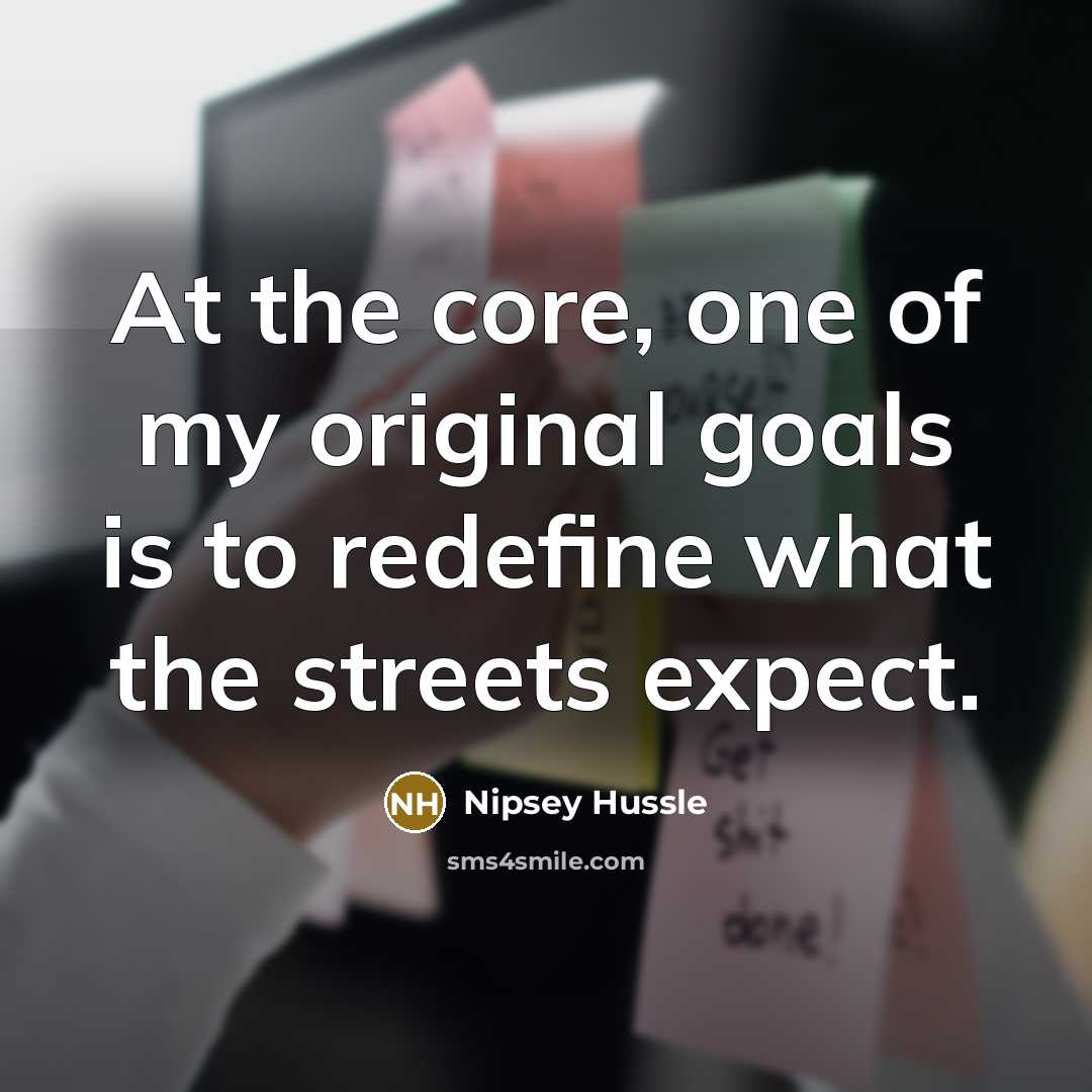 “At the core, one of my original goals is to…” quote by Nipsey Hussle
