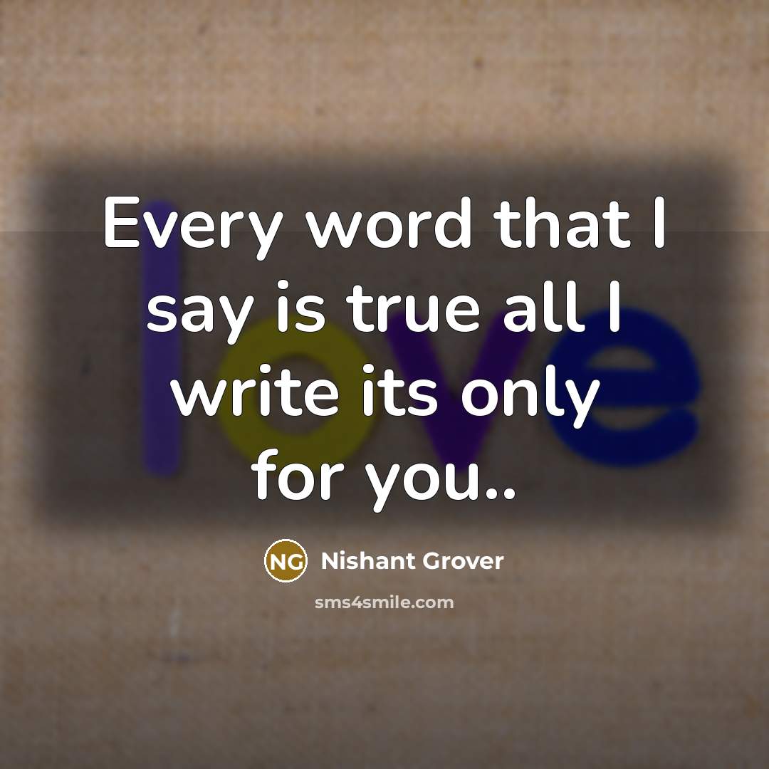 “Every word that I say is true all I write…” quote by Nishant Grover