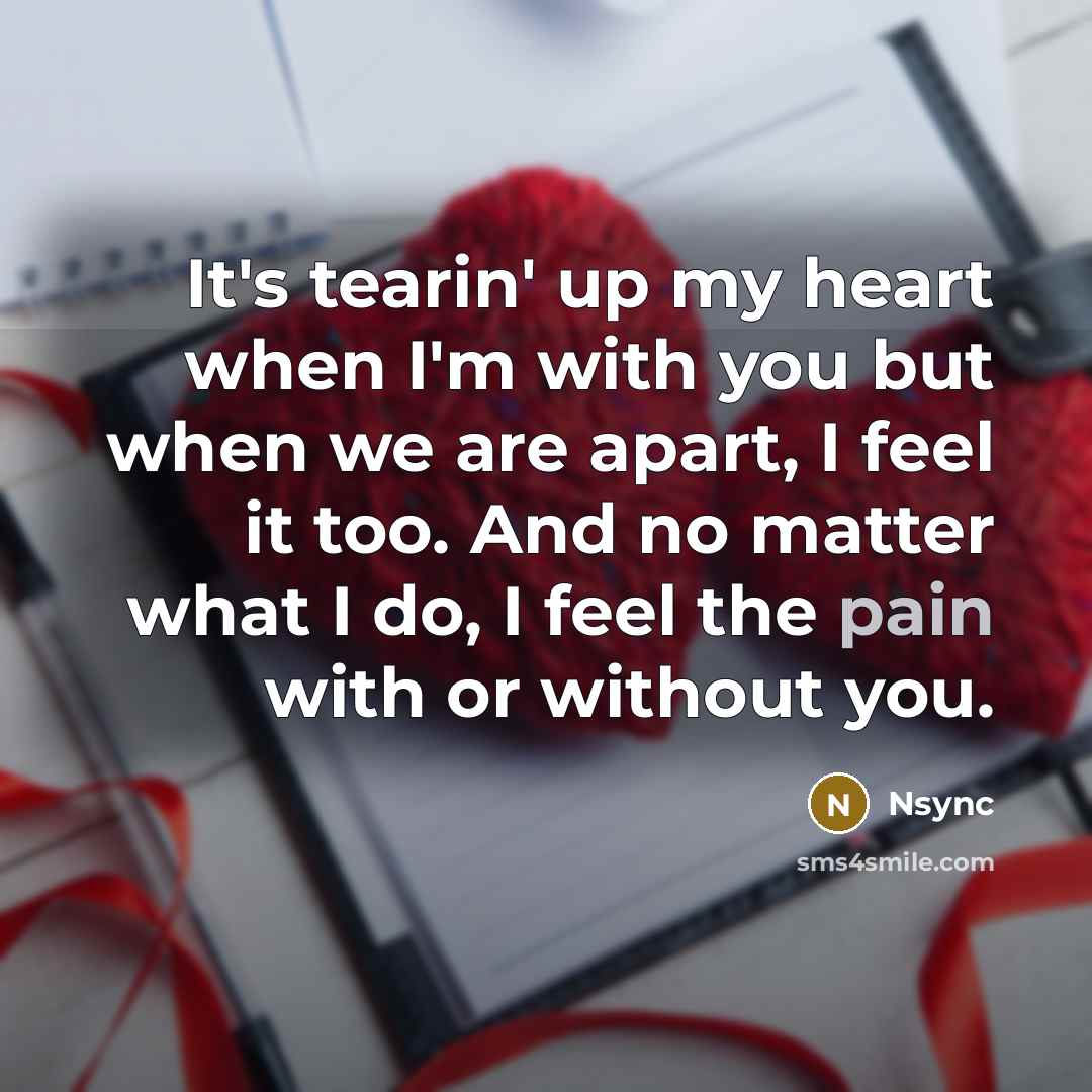 “It's tearin' up my heart when I'm with you but…” quote by Nsync
