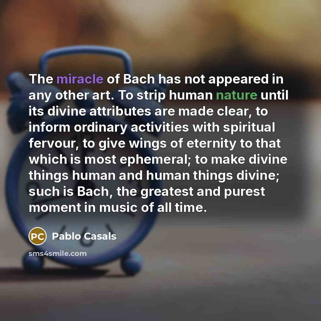 “The miracle of Bach has not appeared in any other…” quote by Pablo Casals