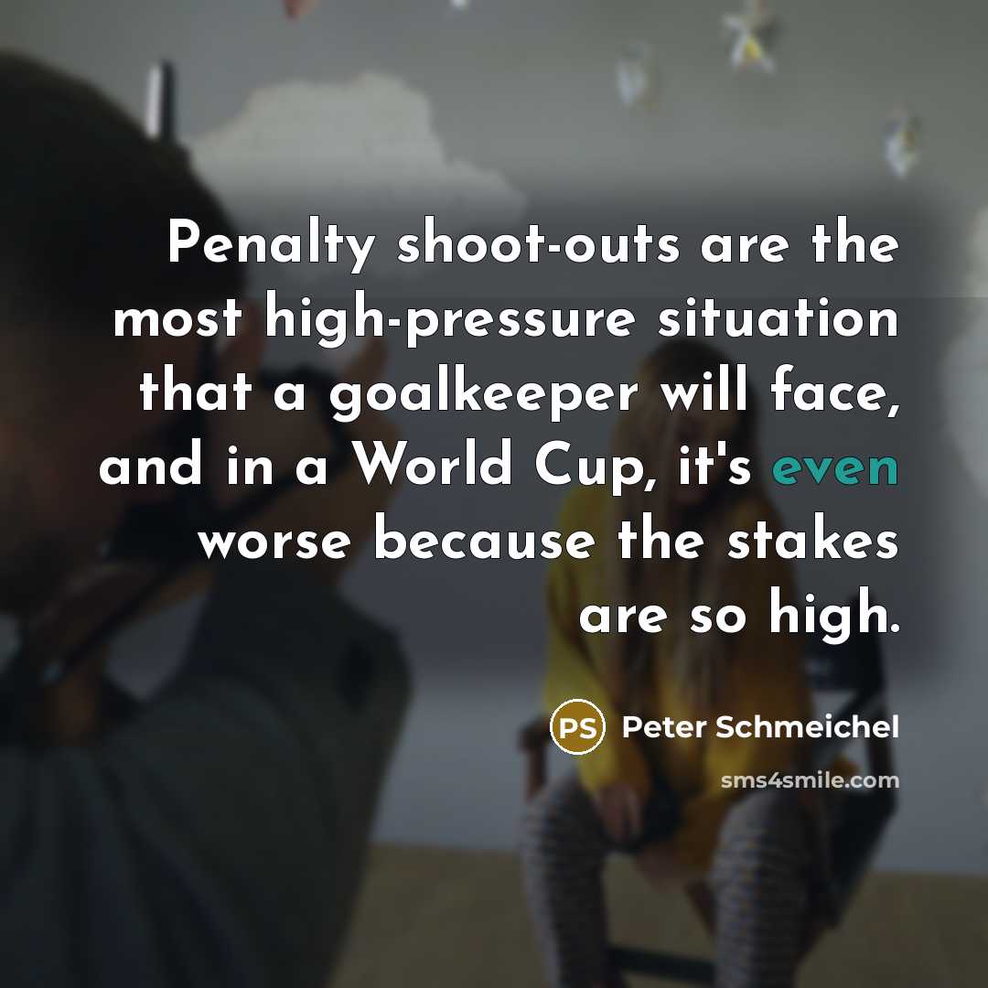 “Penalty shoot-outs are the most high-pressure situation that a goalkeeper…” quote by Peter Schmeichel