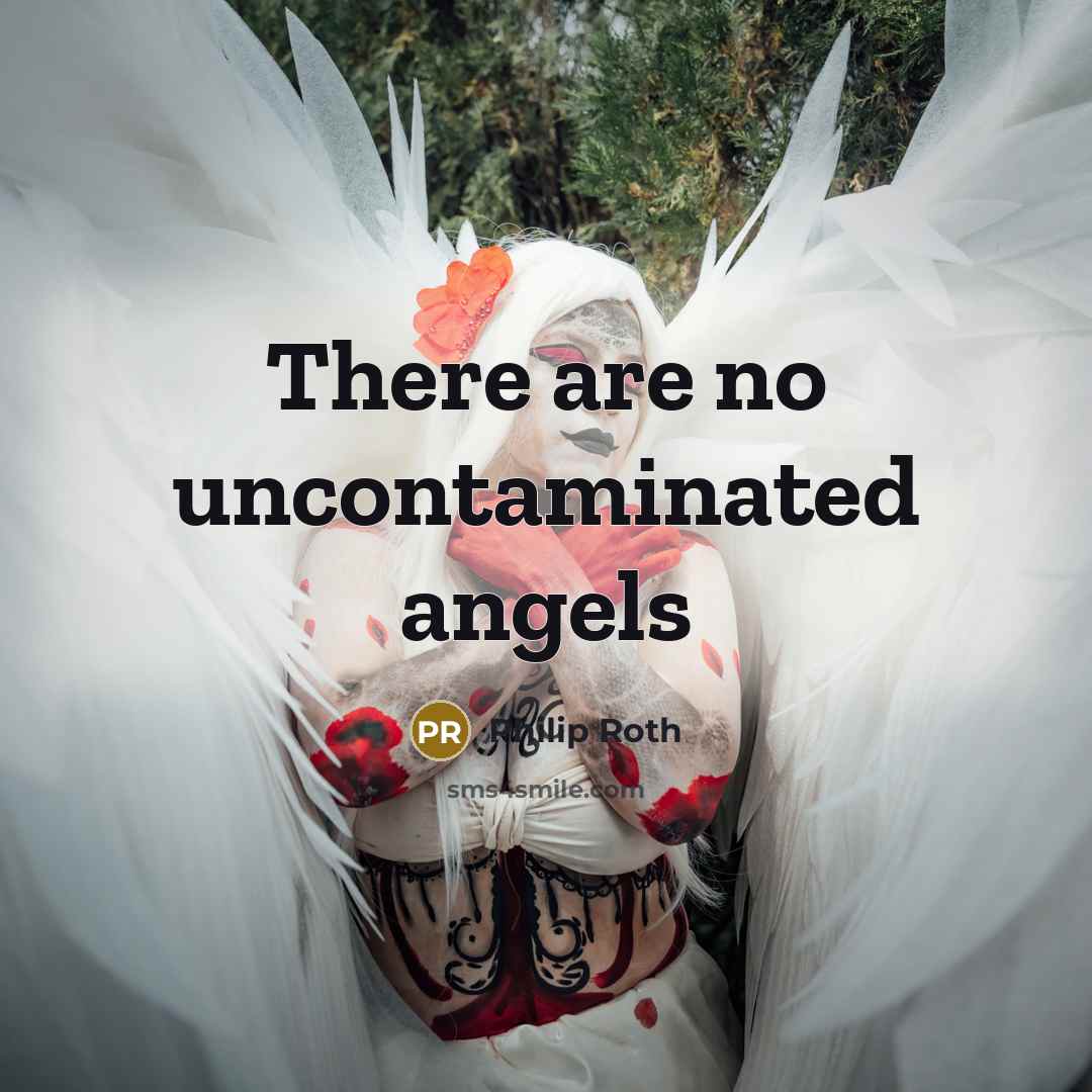 “There are no uncontaminated angels…” quote by Philip Roth