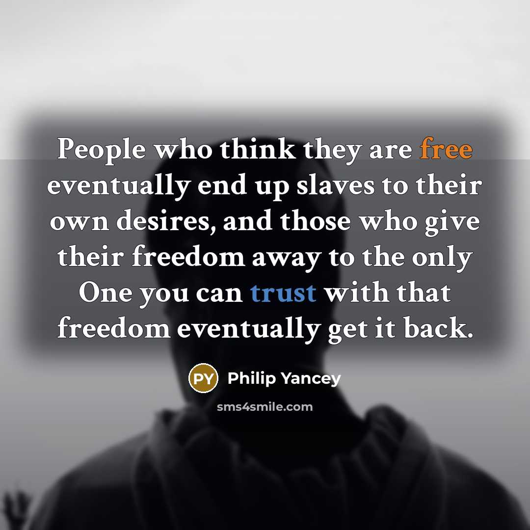 “People who think they are free eventually end up slaves…” quote by Philip Yancey
