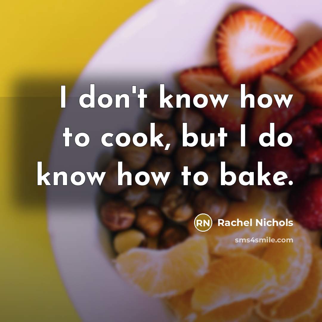 “I don't know how to cook, but I do know how to bake.” quote by Rachel Nichols