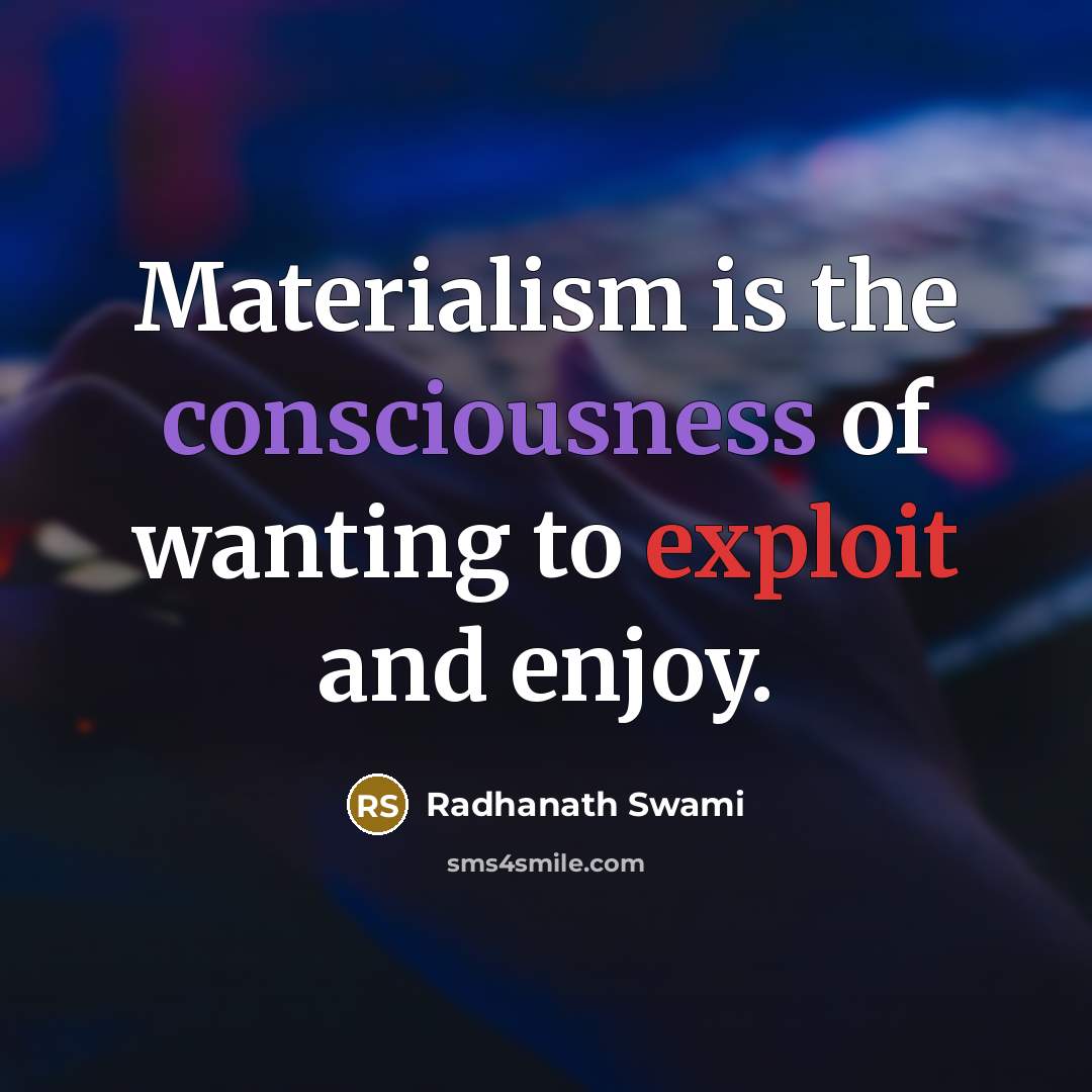 “Materialism is the consciousness of wanting to exploit and enjoy.…” quote by Radhanath Swami