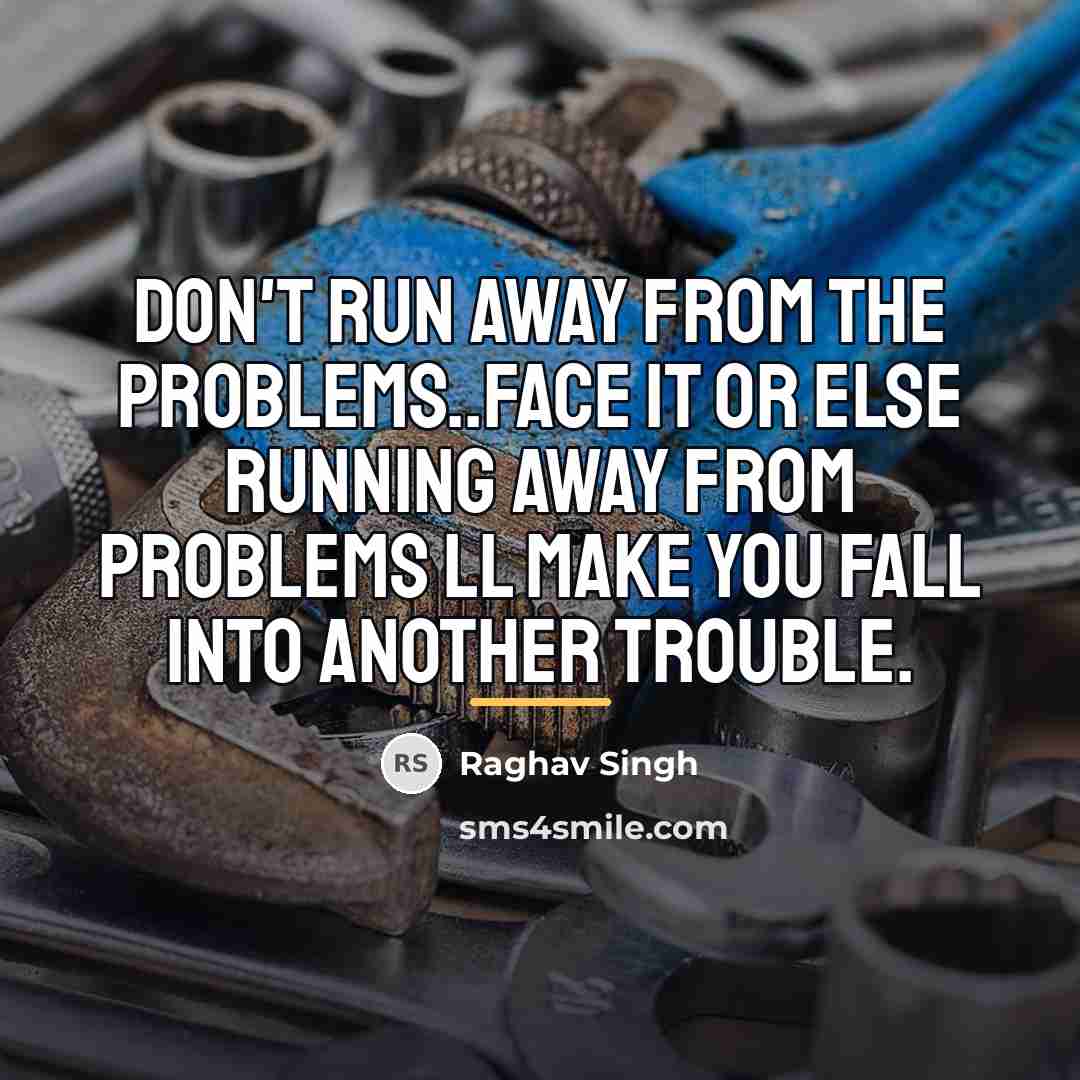 “Don't run away from the problems..face it or else running…” quote by Raghav Singh
