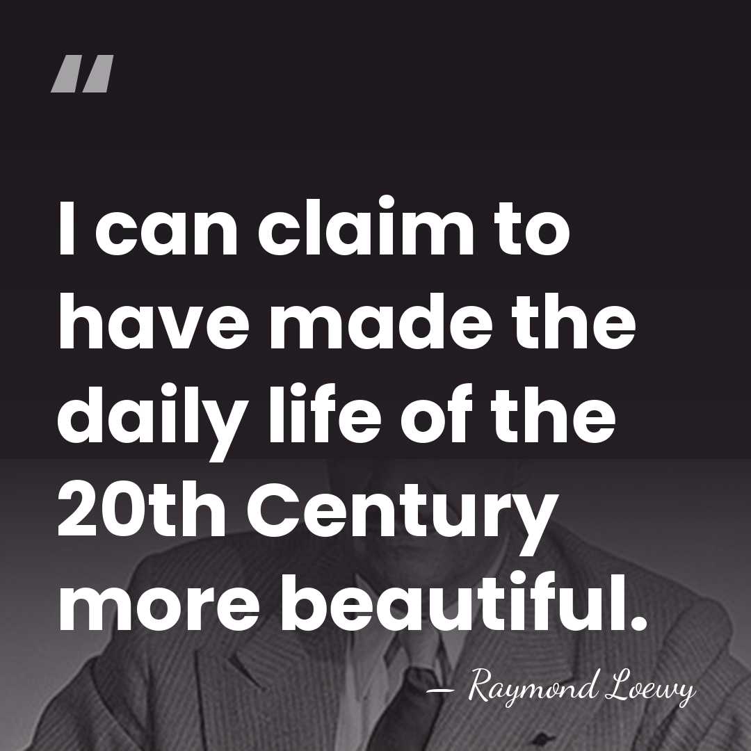 I can claim to have made the daily life of the 20th&hellip; - Raymond Loewy