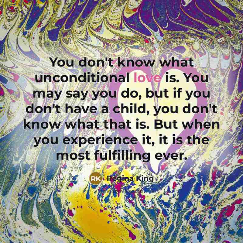 “You don't know what unconditional love is. You may say…” quote by Regina King