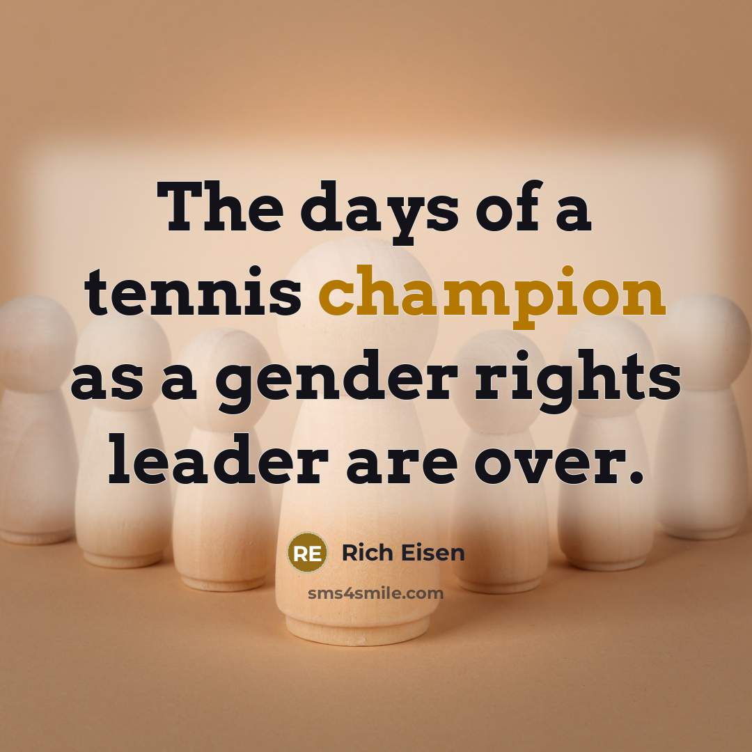 “The days of a tennis champion as a gender rights…” quote by Rich Eisen