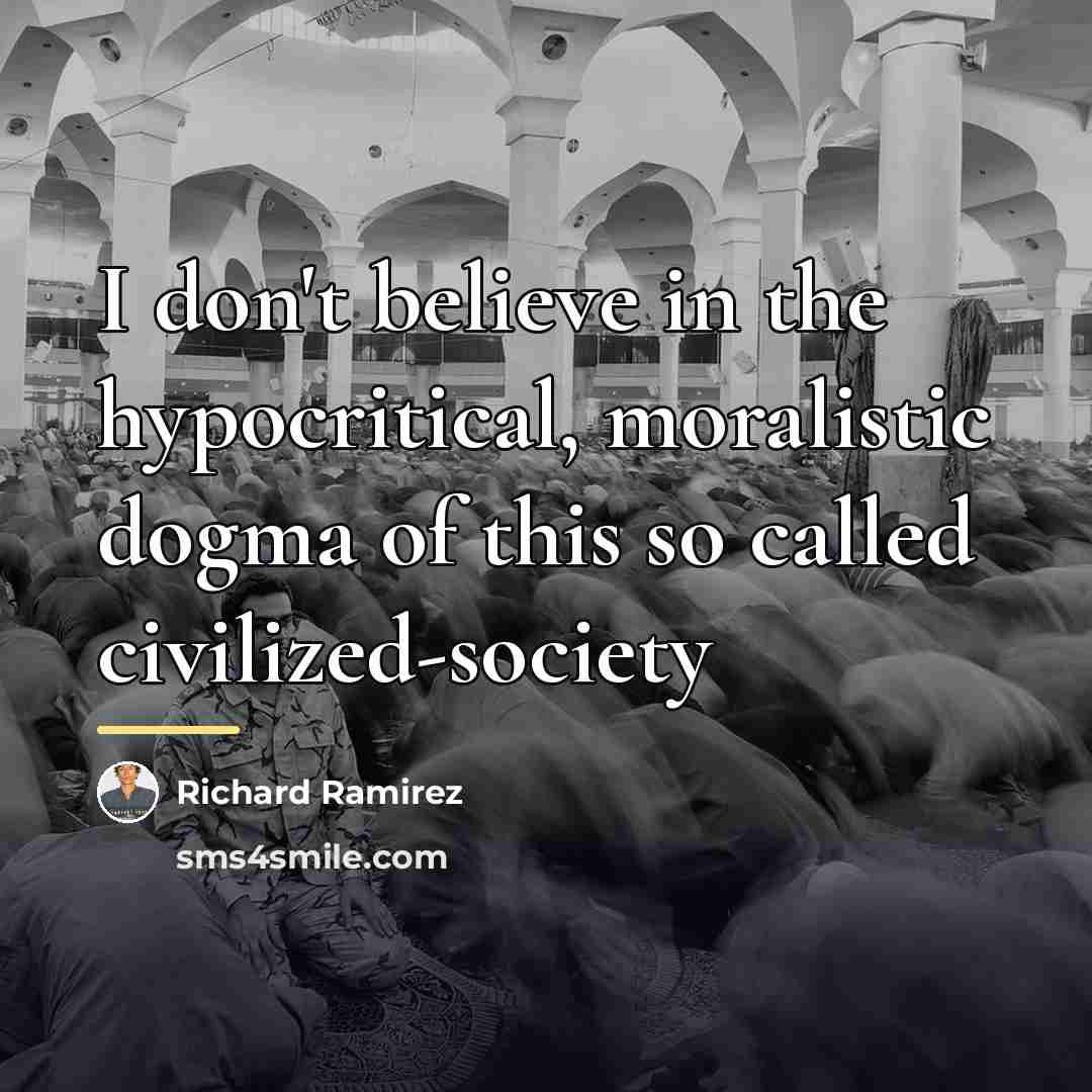 “I don't believe in the hypocritical, moralistic dogma of this…” quote by Richard Ramirez