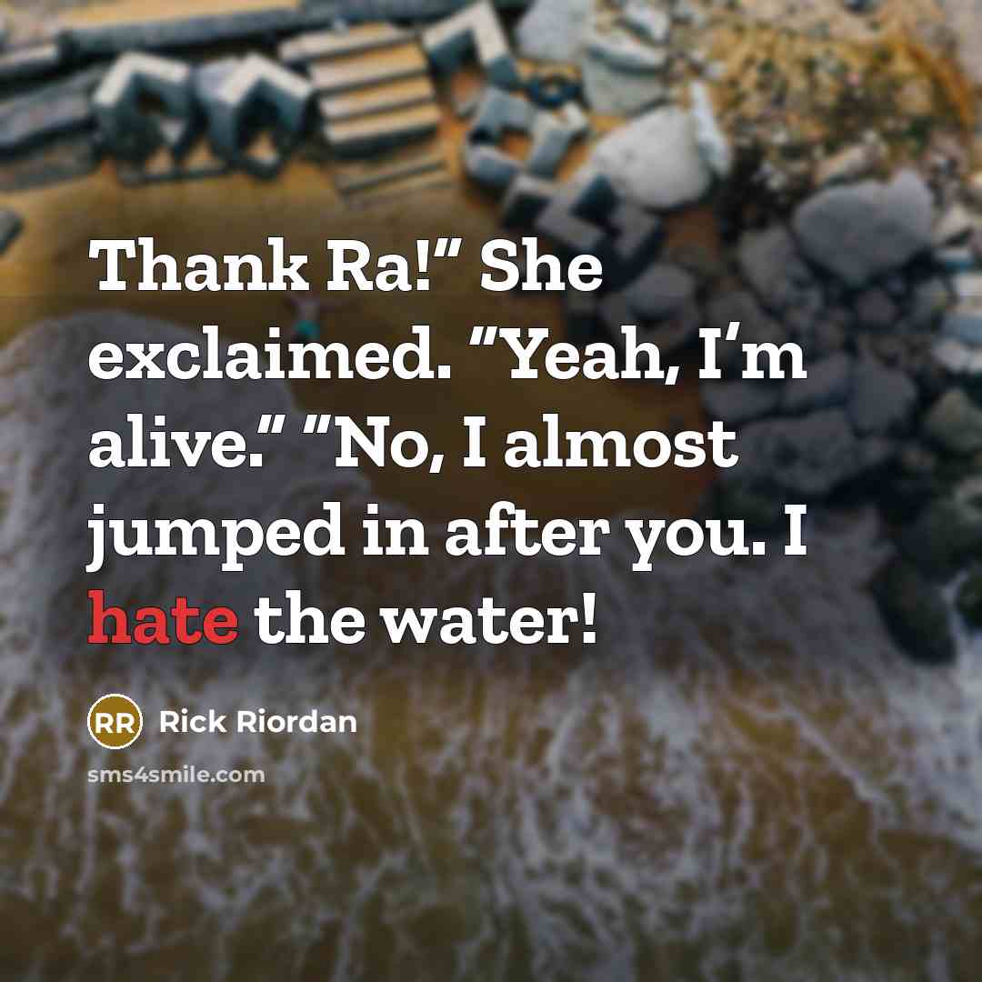 “Thank Ra!” She exclaimed. “Yeah, I’m alive.” “No, I almost…” quote by Rick Riordan