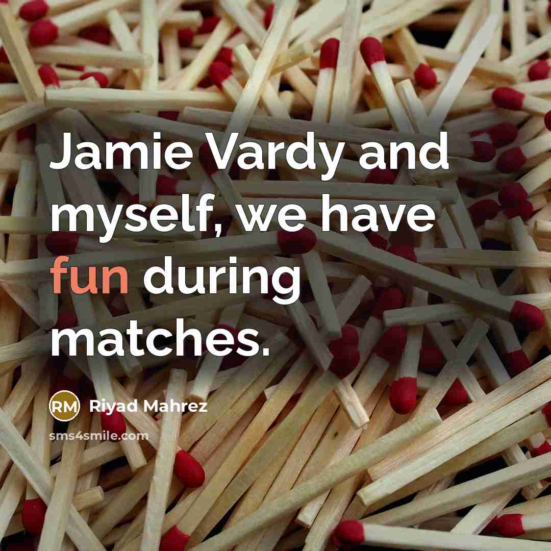 “Jamie Vardy and myself, we have fun during matches.” quote by Riyad Mahrez