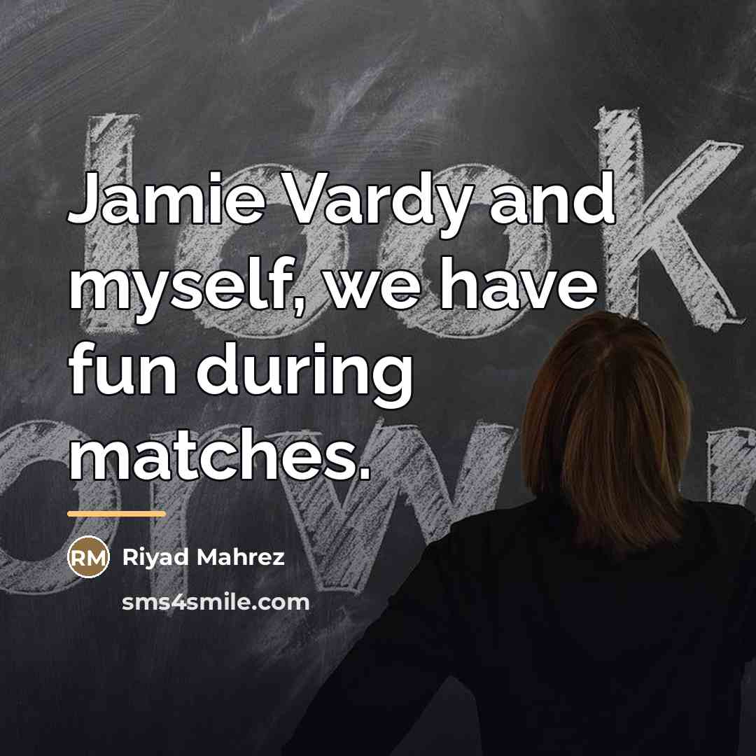“Jamie Vardy and myself, we have fun during matches.…” quote by Riyad Mahrez