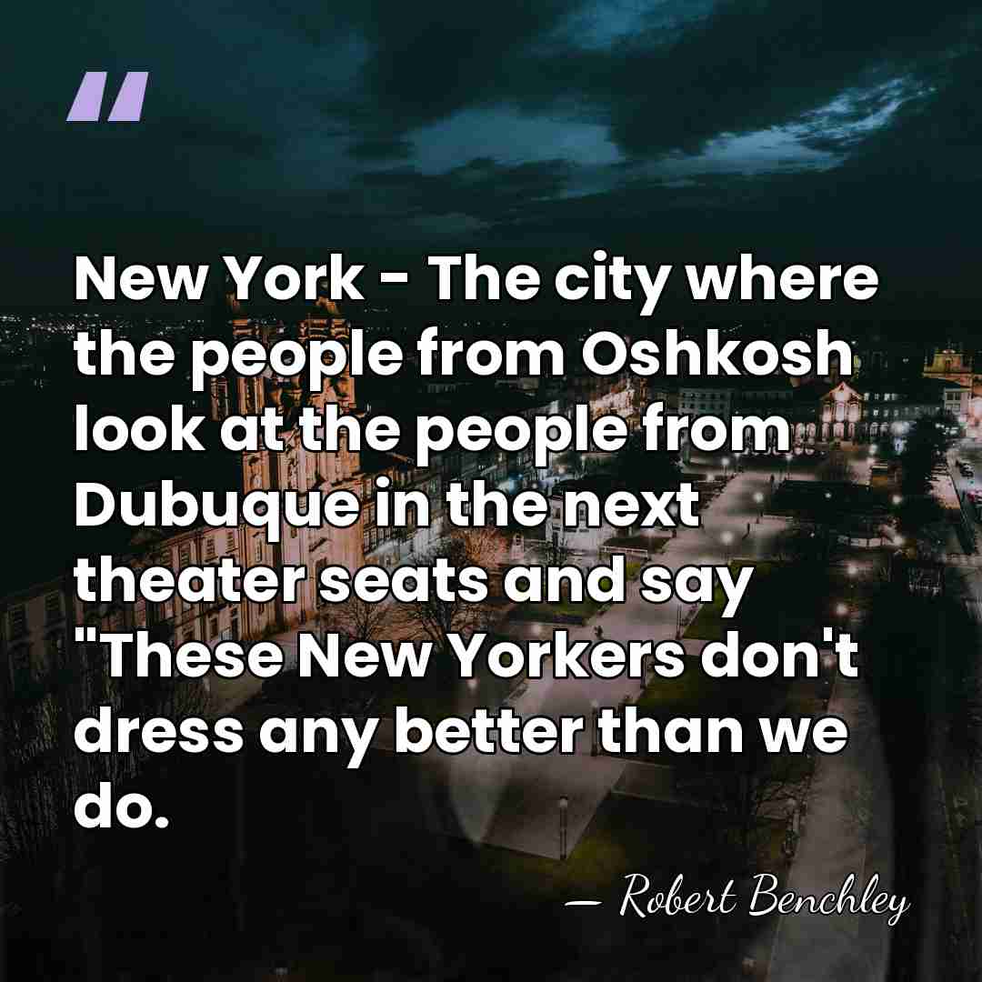 New York - The city where the people from Oshkosh look at&hellip; - Robert Benchley