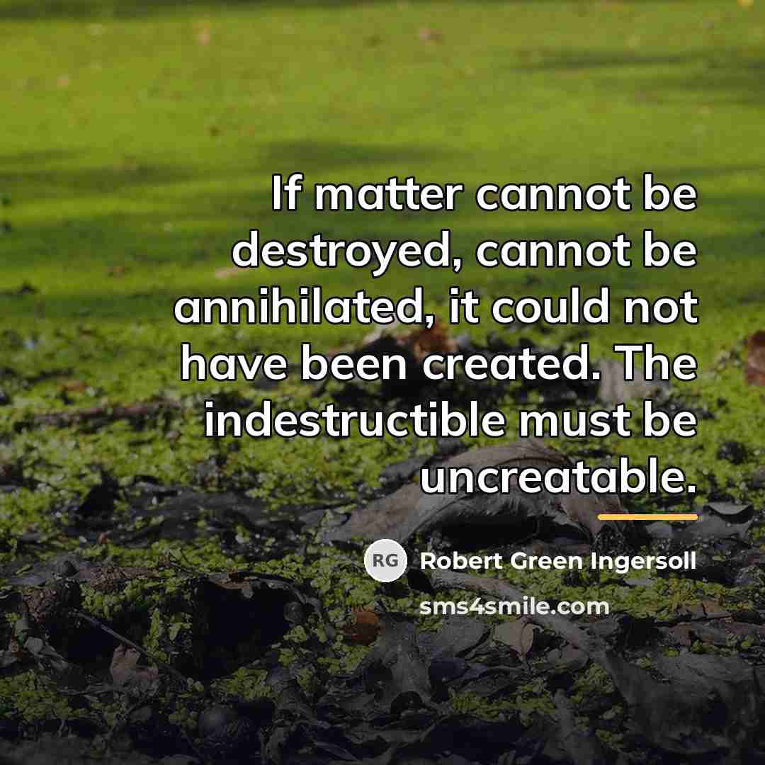 “If matter cannot be destroyed, cannot be annihilated, it could…” quote by Robert Green Ingersoll