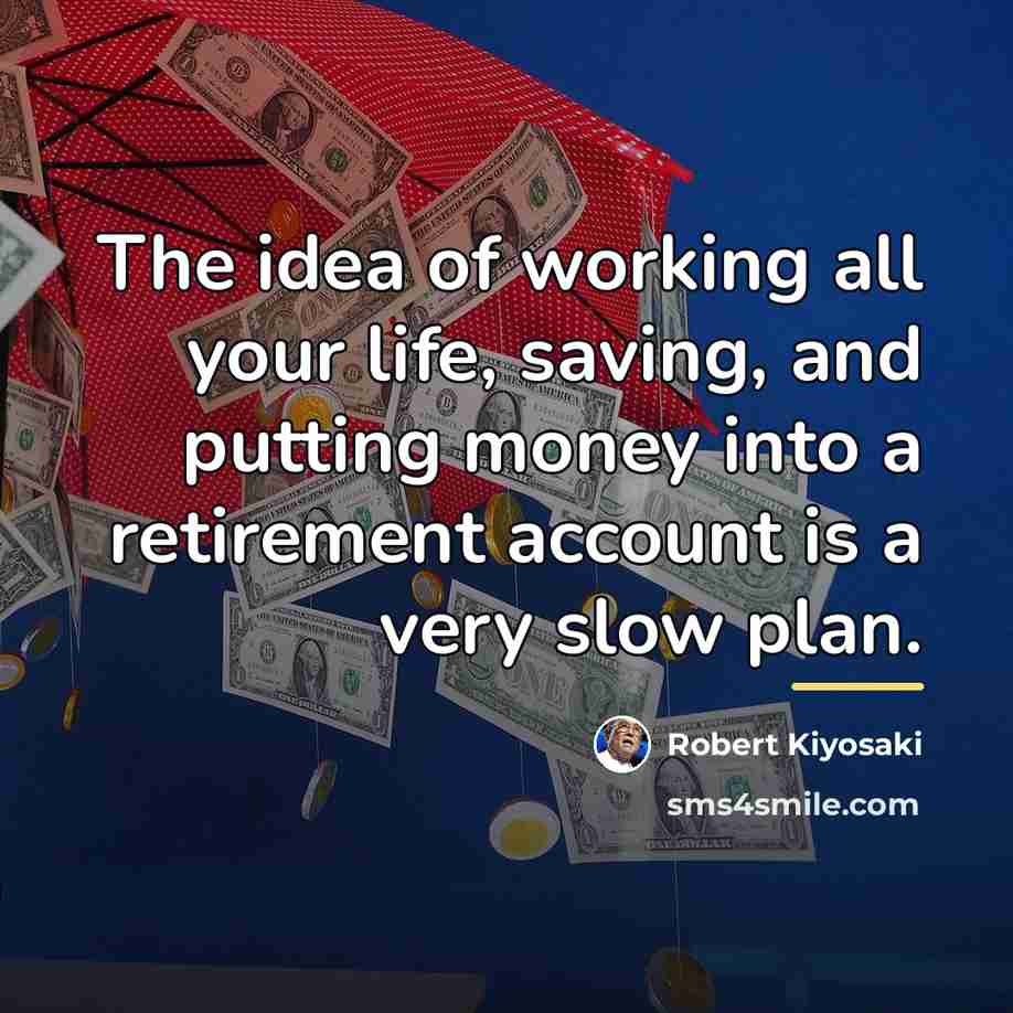 “The idea of working all your life, saving, and putting…” quote by Robert Kiyosaki