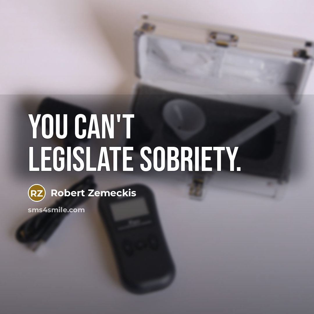 “You can't legislate sobriety.…” quote by Robert Zemeckis