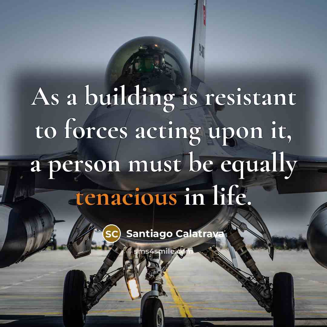 “As a building is resistant to forces acting upon it,…” quote by Santiago Calatrava