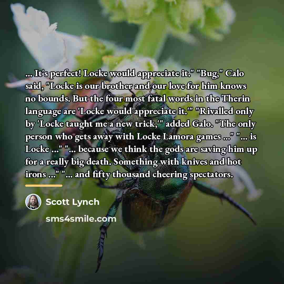 “... It's perfect! Locke would appreciate it." "Bug," Calo said,…” quote by Scott Lynch