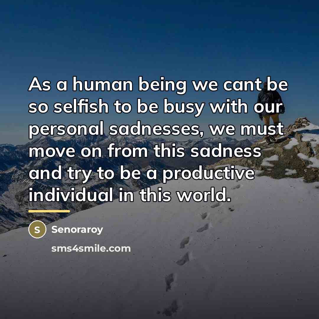 “As a human being we cant be so selfish to…” quote by Senoraroy