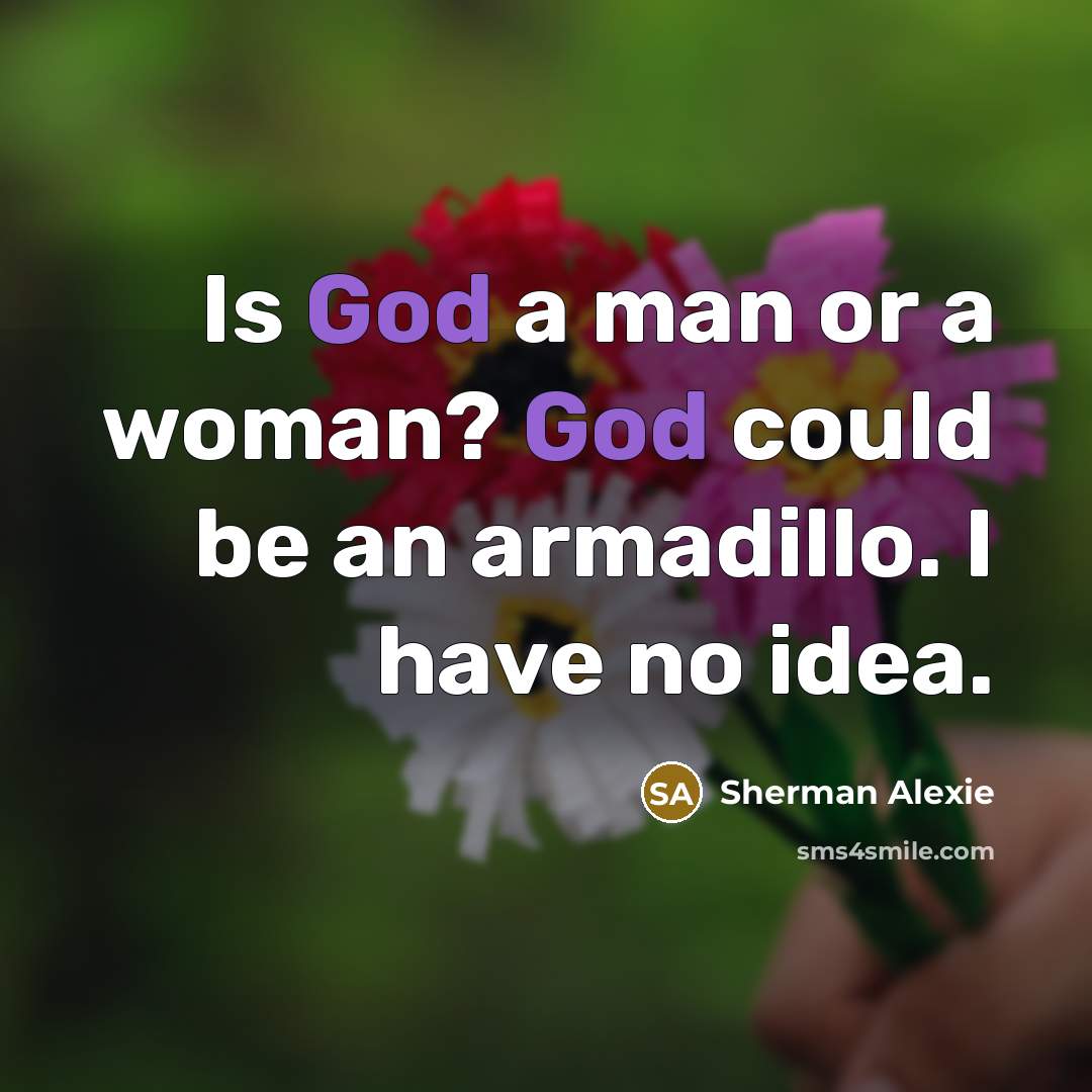 “Is God a man or a woman? God could be…” quote by Sherman Alexie