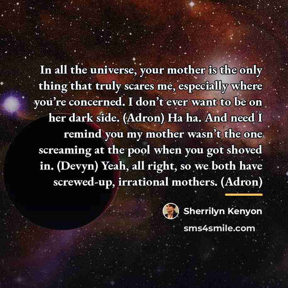 “In all the universe, your mother is the only thing…” quote by Sherrilyn Kenyon