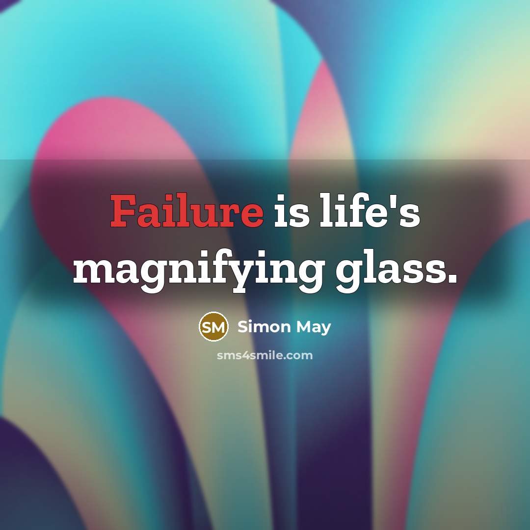 “Failure is life's magnifying glass.…” quote by Simon May