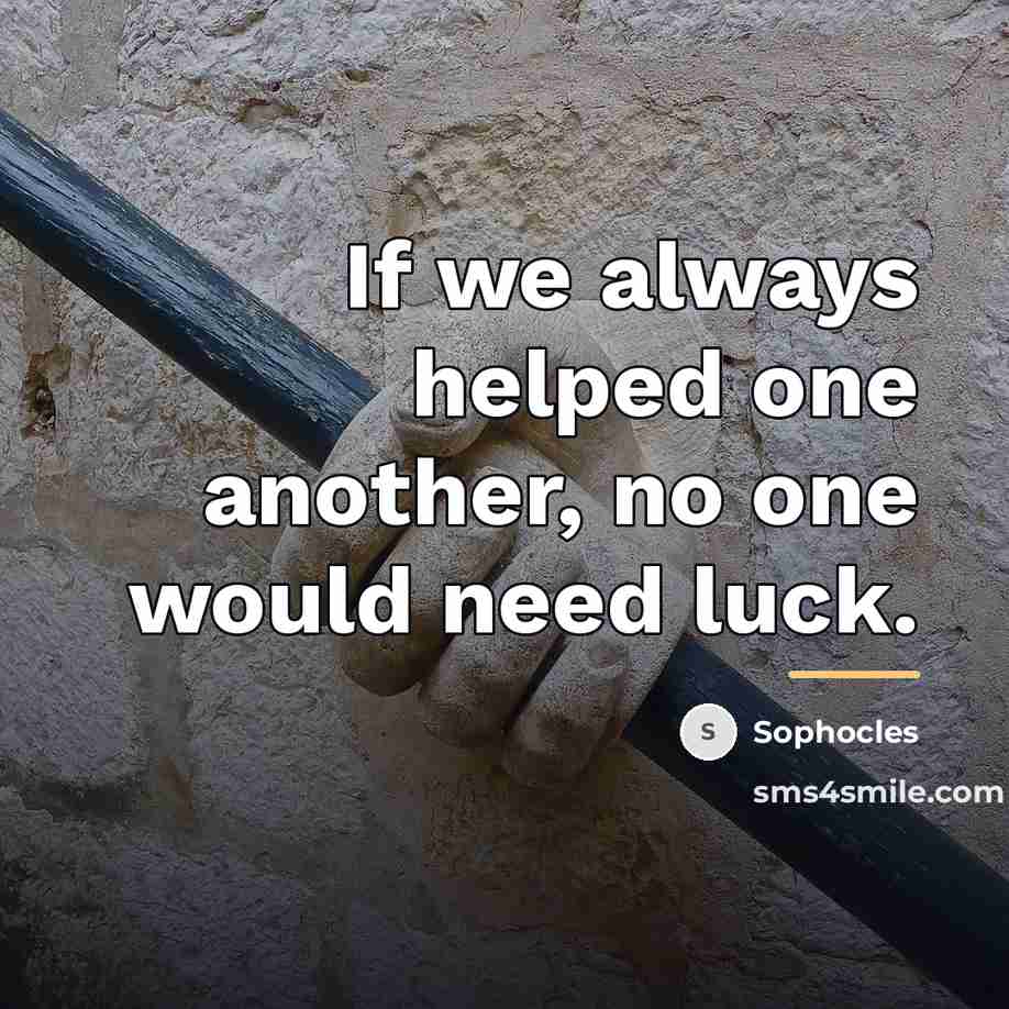 “If we always helped one another, no one would need…” quote by Sophocles