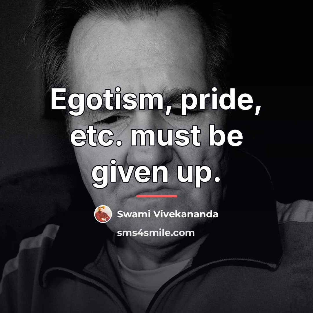 “Egotism, pride, etc. must be given up.…” quote by Swami Vivekananda