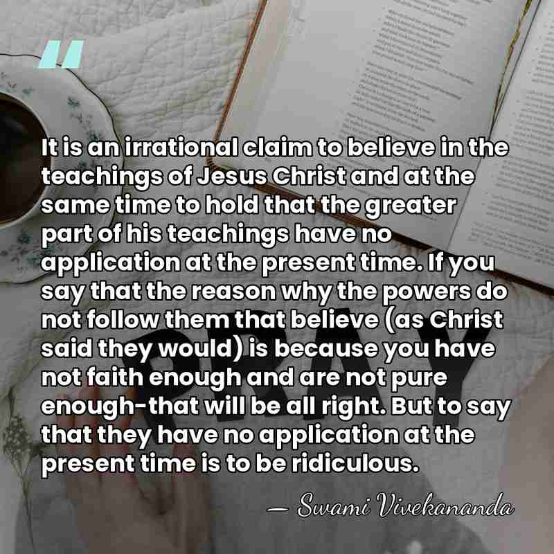 It is an irrational claim to believe in the teachings of Jesus&hellip; - Swami Vivekananda
