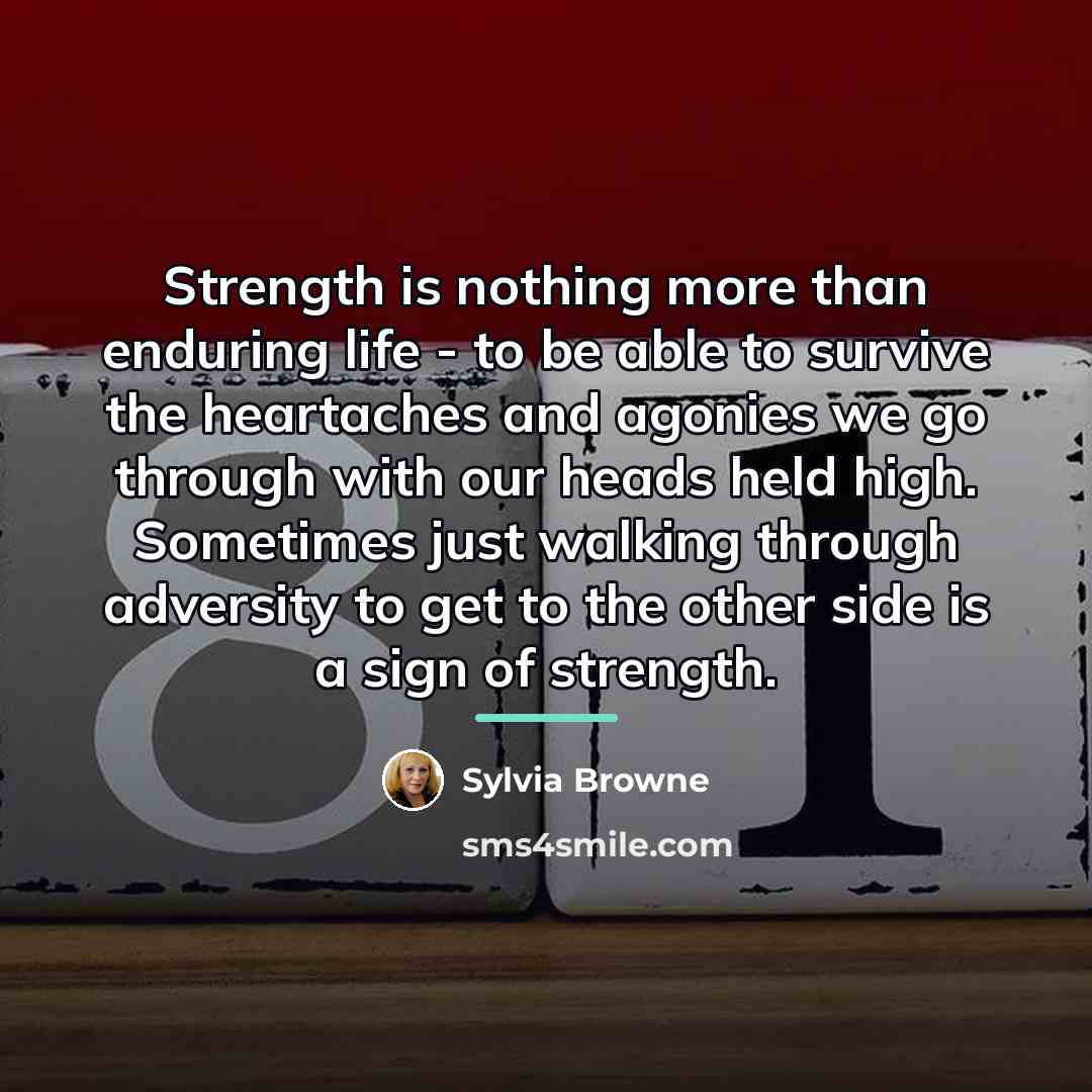 “Strength is nothing more than enduring life - to be…” quote by Sylvia Browne