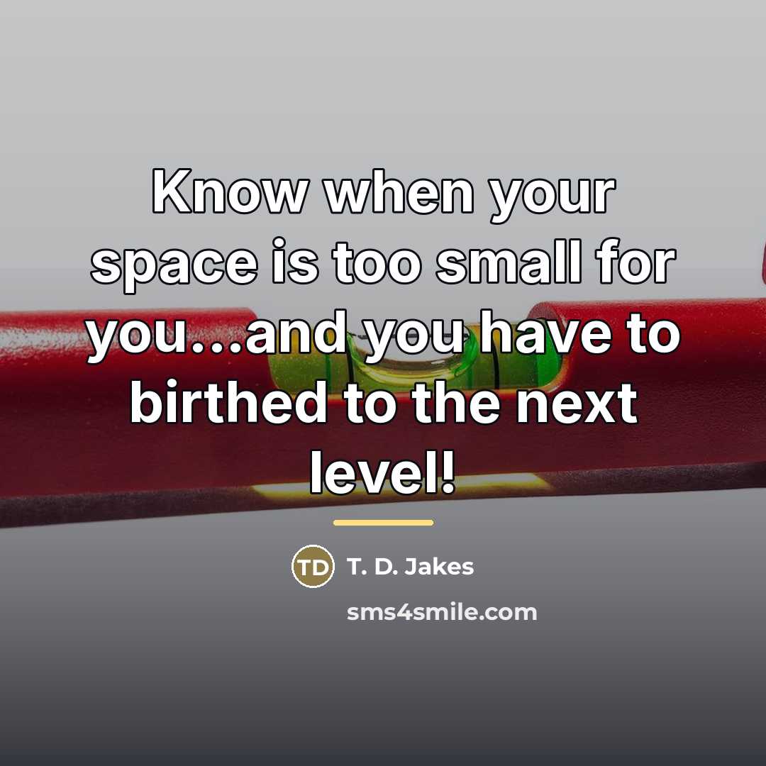 “Know when your space is too small for you...and you…” quote by T. D. Jakes