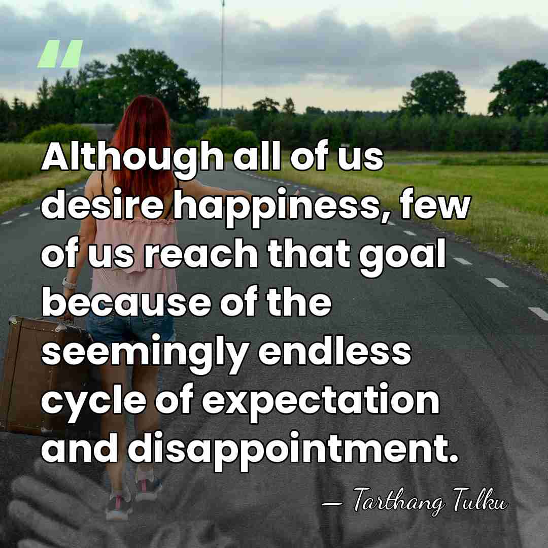 Although all of us desire happiness, few of us reach that goal&hellip; - Tarthang Tulku