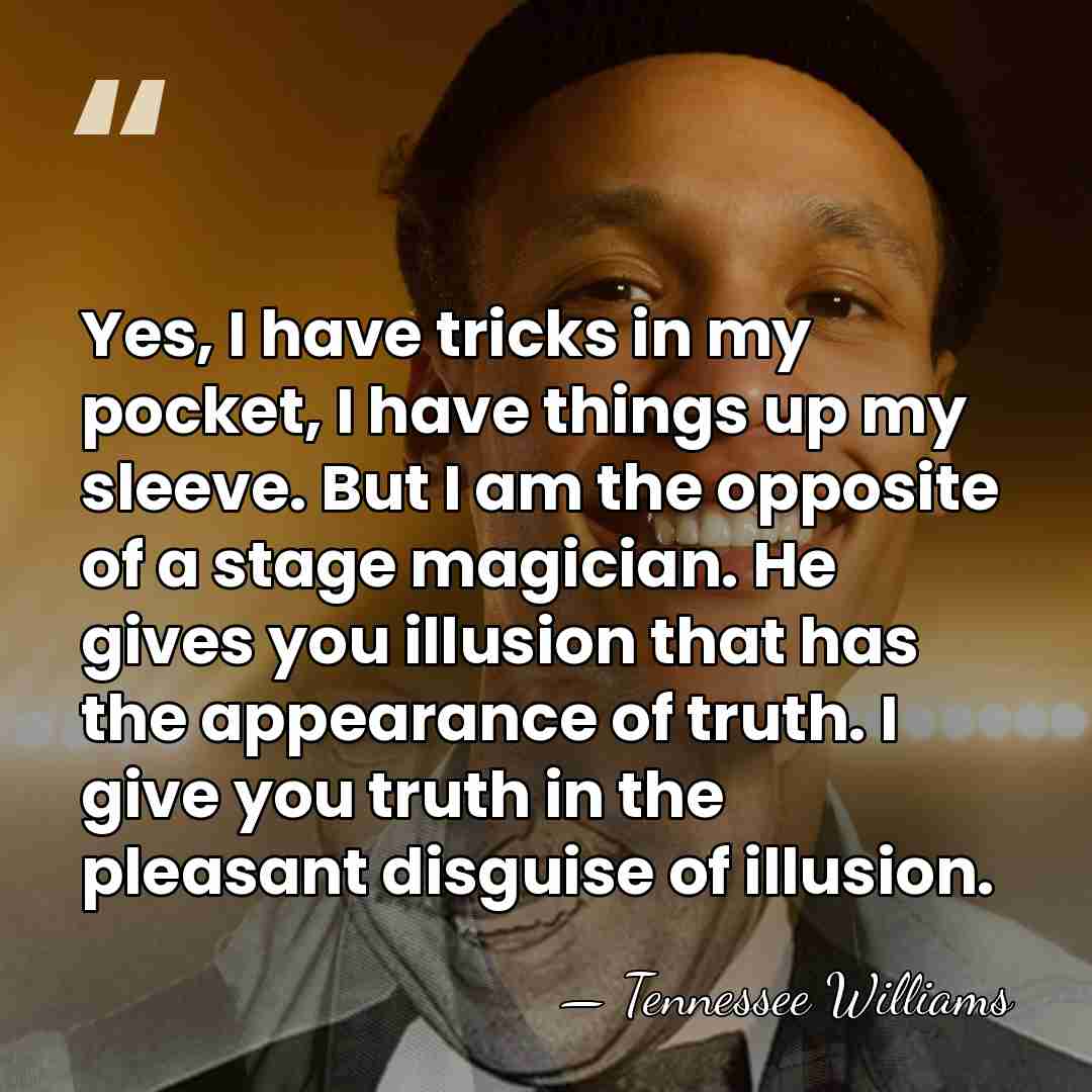Yes, I have tricks in my pocket, I have things up my&hellip; - Tennessee Williams
