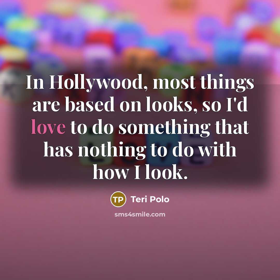 “In Hollywood, most things are based on looks, so I'd…” quote by Teri Polo
