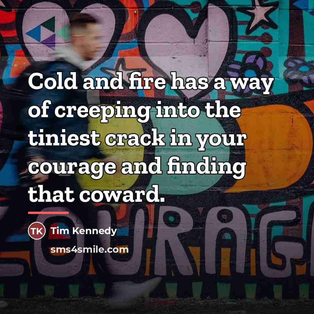 “Cold and fire has a way of creeping into the…” quote by Tim Kennedy