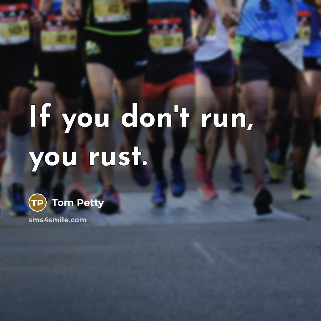 “If you don't run, you rust.…” quote by Tom Petty