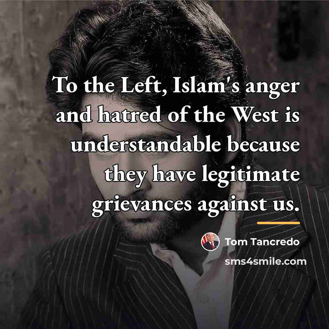 “To the Left, Islam's anger and hatred of the West…” quote by Tom Tancredo