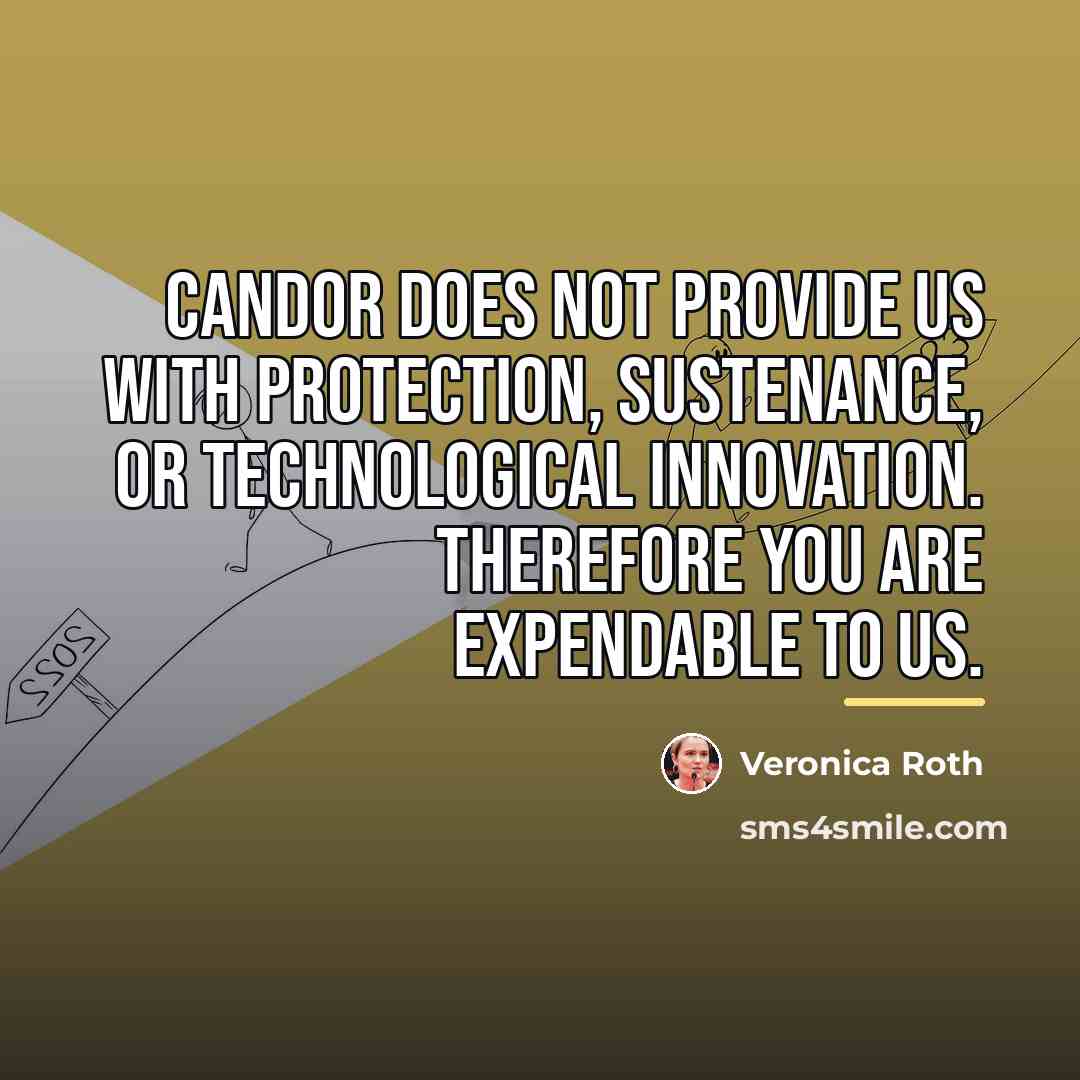 “Candor does not provide us with protection, sustenance, or technological…” quote by Veronica Roth