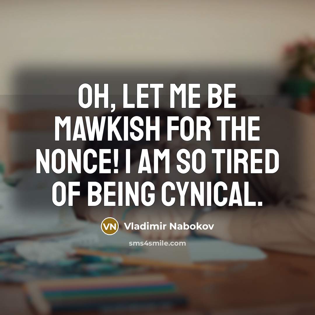 “Oh, let me be mawkish for the nonce! I am…” quote by Vladimir Nabokov
