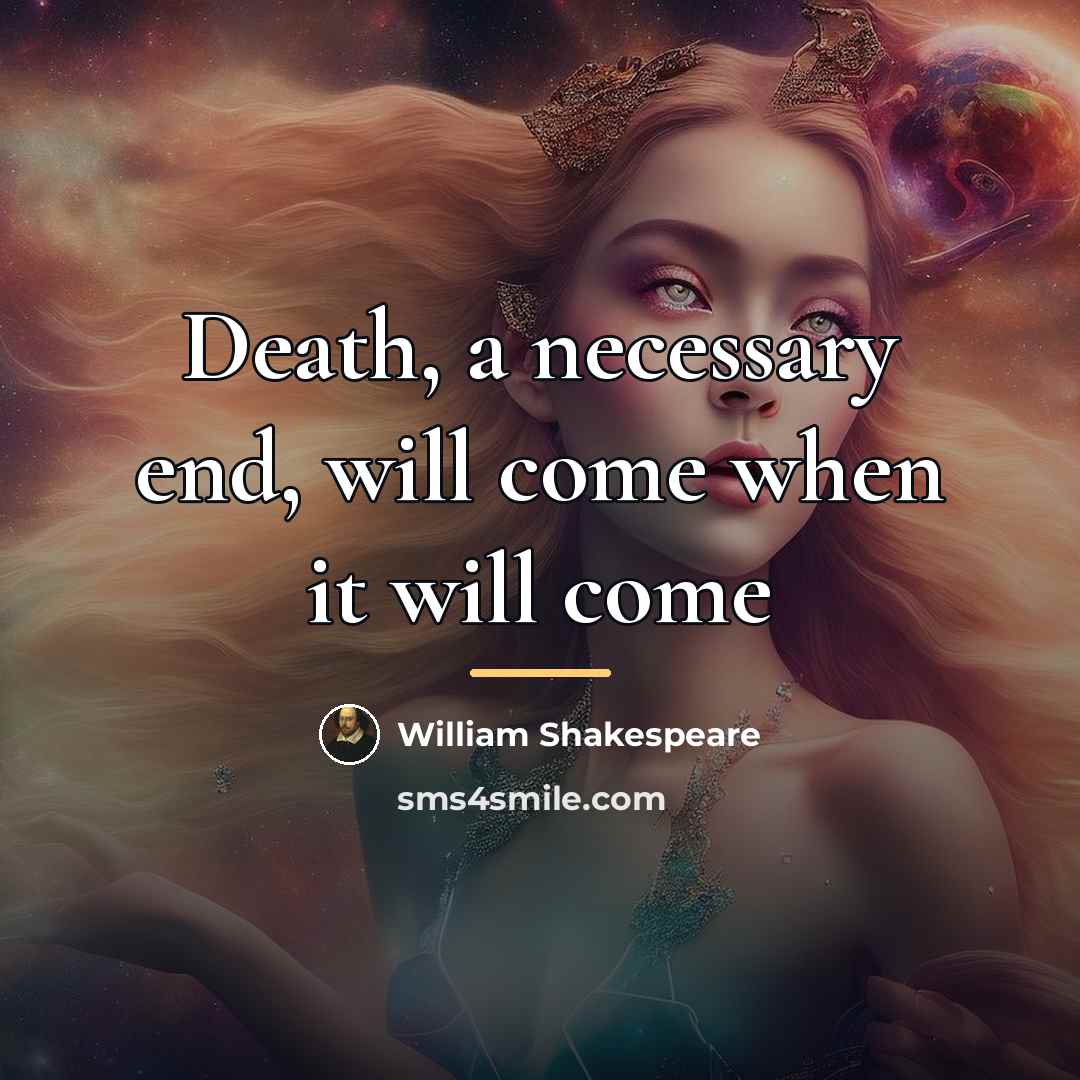 “Death, a necessary end, will come when it will come…” quote by William Shakespeare