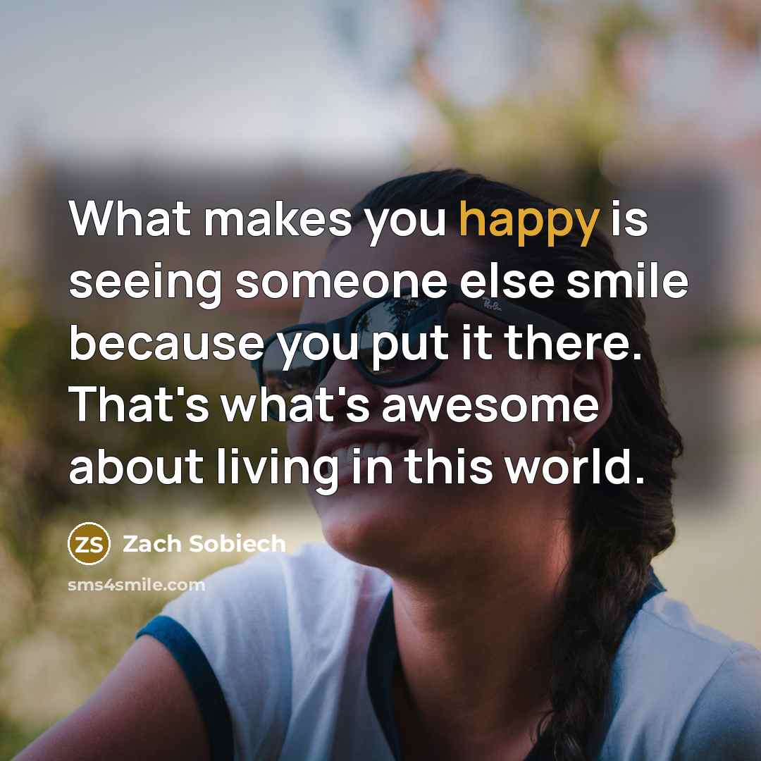 “What makes you happy is seeing someone else smile because…” quote by Zach Sobiech