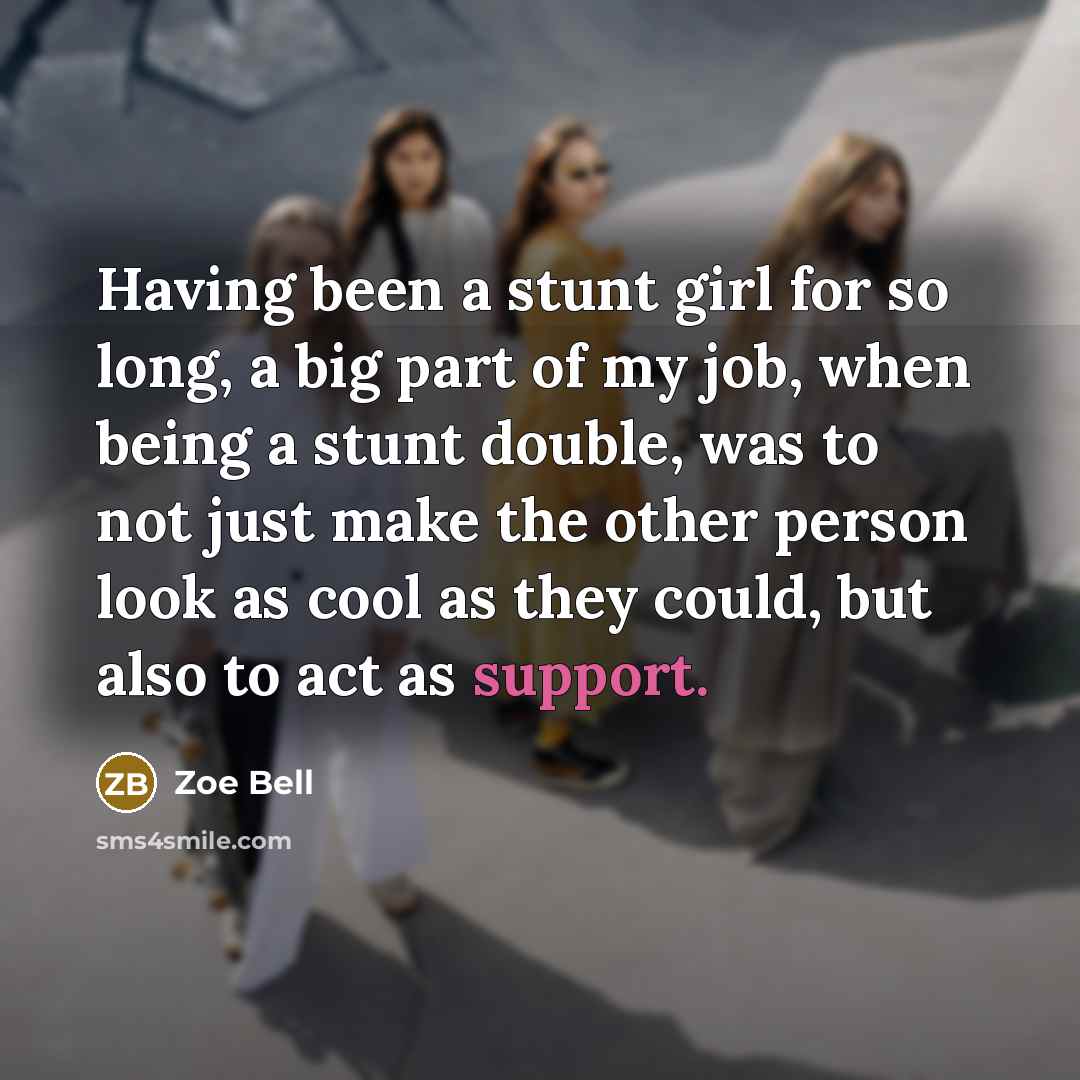 “Having been a stunt girl for so long, a big…” quote by Zoe Bell