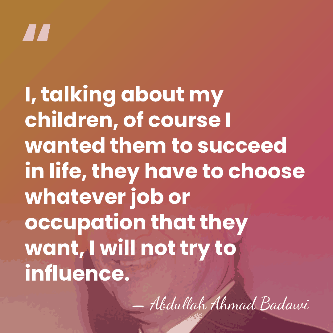 I, talking about my children, of course I wanted them to succeed&hellip; - Abdullah Ahmad Badawi