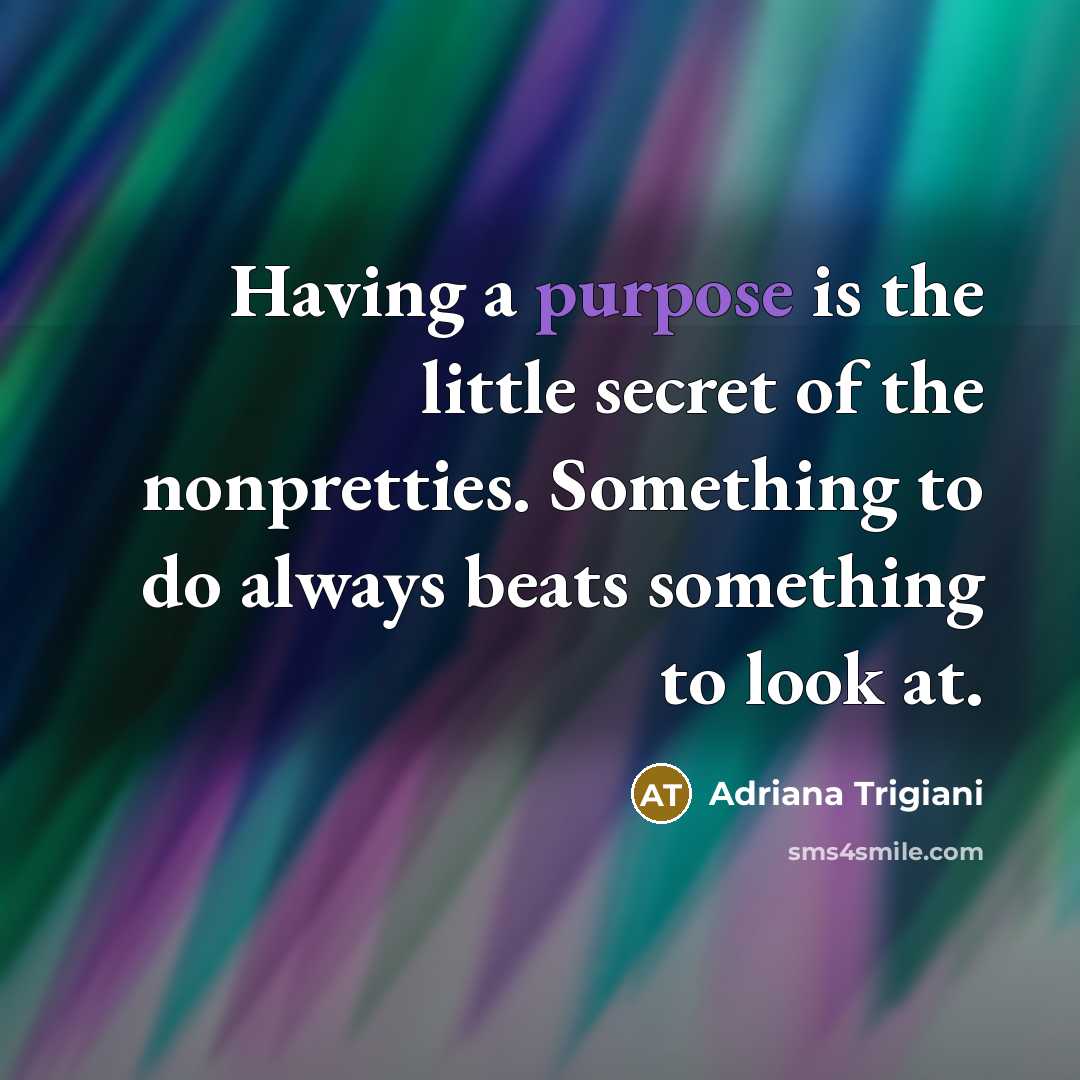 “Having a purpose is the little secret of the nonpretties.…” quote by Adriana Trigiani