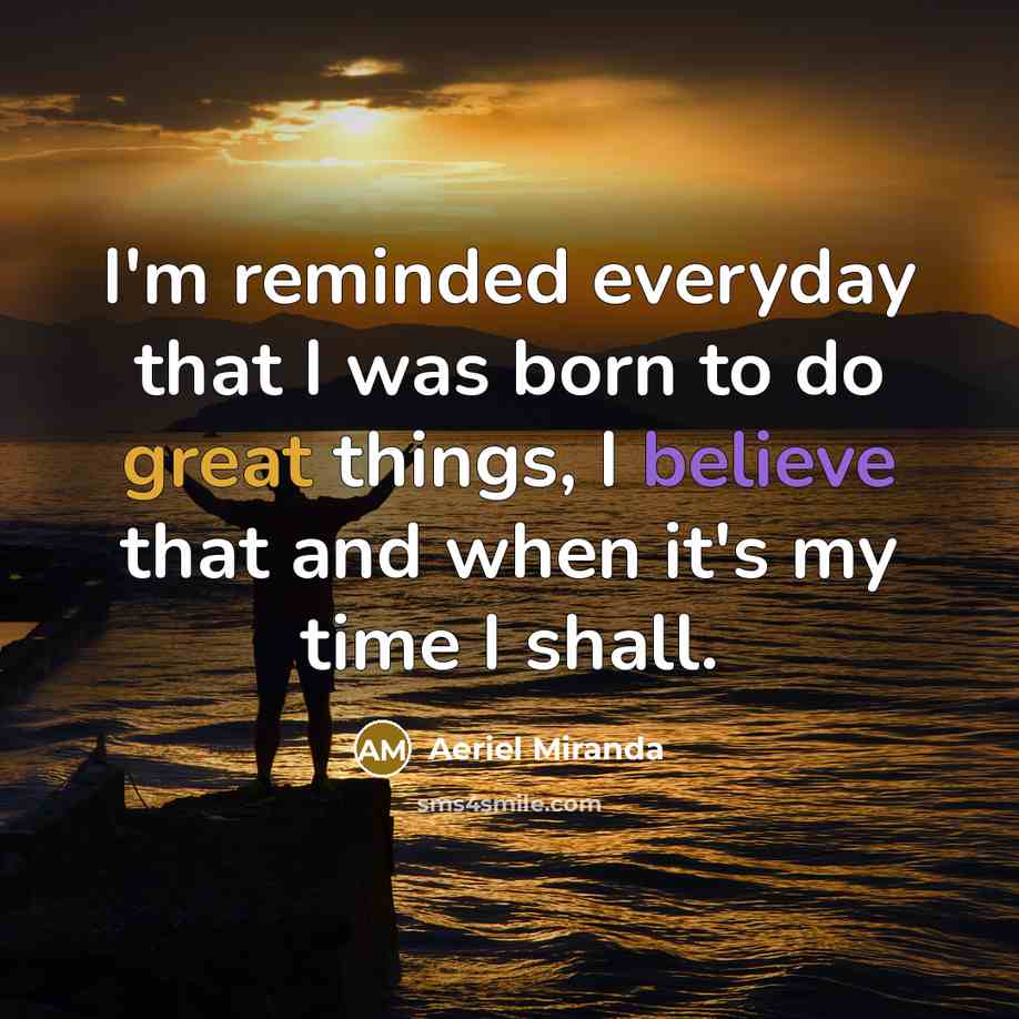 “I'm reminded everyday that I was born to do great…” quote by Aeriel Miranda