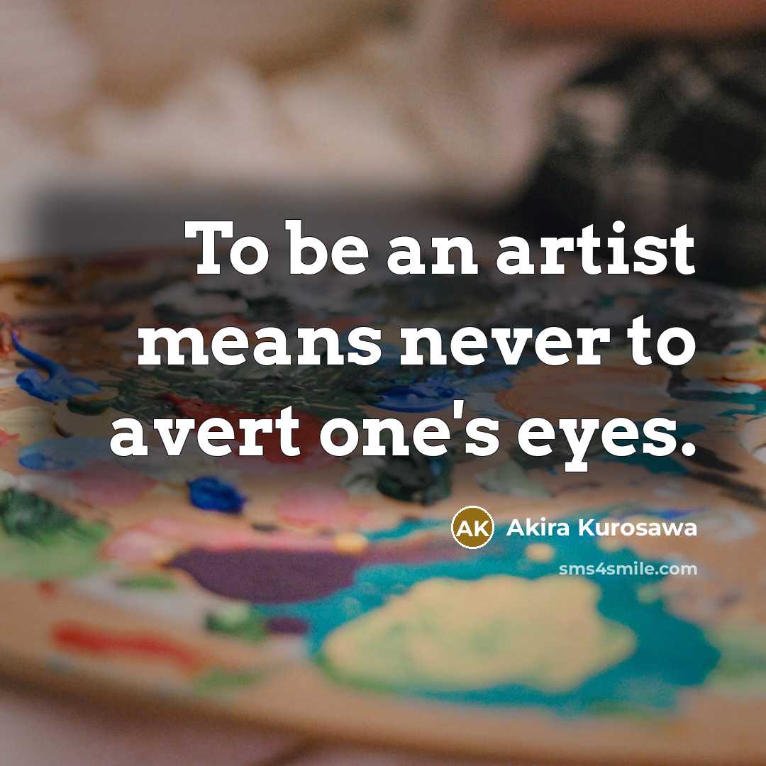 “To be an artist means never to avert one's eyes.…” quote by Akira Kurosawa