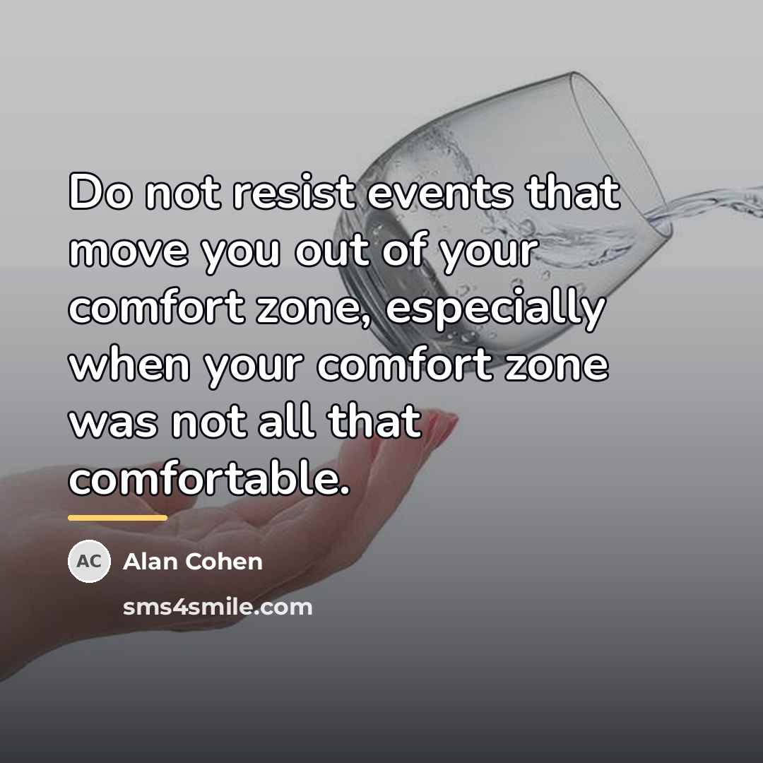 “Do not resist events that move you out of your…” quote by Alan Cohen
