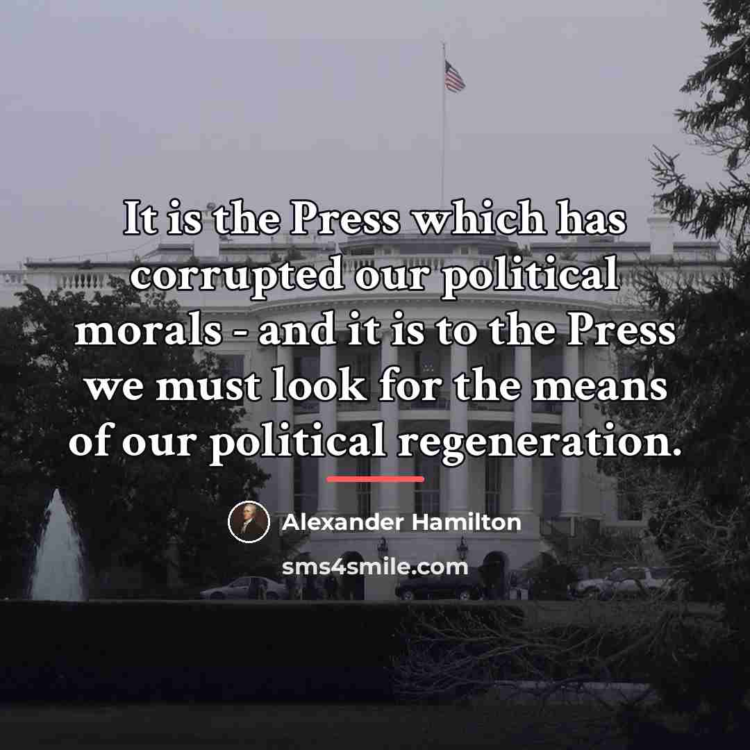 “It is the Press which has corrupted our political morals…” quote by Alexander Hamilton